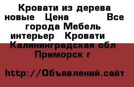 Кровати из дерева новые › Цена ­ 8 000 - Все города Мебель, интерьер » Кровати   . Калининградская обл.,Приморск г.